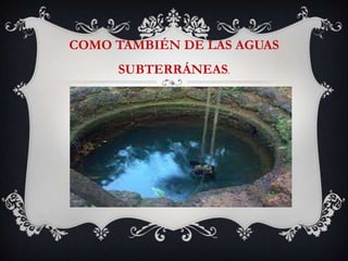 COMO TAMBIÉN DE LAS AGUAS
     SUBTERRÁNEAS.
 