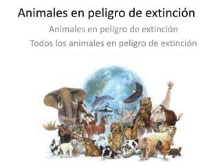 Animales en peligro de extinción
      Animales en peligro de extinción
  Todos los animales en peligro de extinción
 