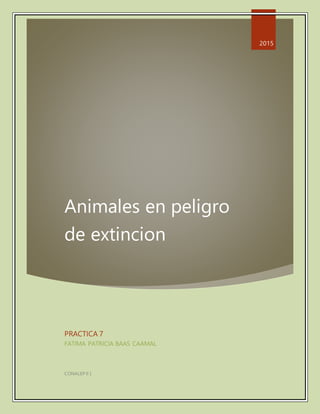 Animales en peligro
de extincion
2015
PRACTICA 7
FATIMA PATRICIA BAAS CAAMAL
CONALEP II |
 