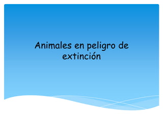 Animales en peligro de
      extinción
 