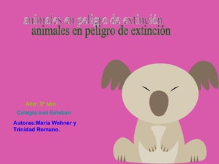animales en peligro de extinción Autoras:María Wehner y Trinidad Romano. Colegio:san Esteban Año: 3º año 