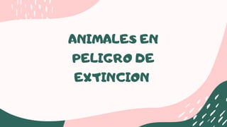 ANIMALES EN
PELIGRO DE
EXTINCION
 