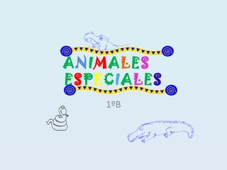ANIMALES
ESPECIALES
    1ºB
 