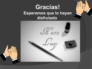 Gracias!
Esperamos que lo hayan
disfrutado
 