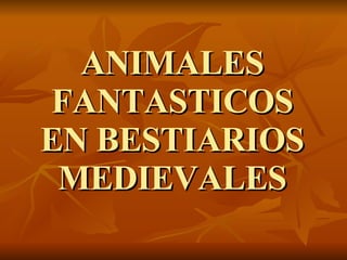 ANIMALES FANTASTICOS EN BESTIARIOS MEDIEVALES 