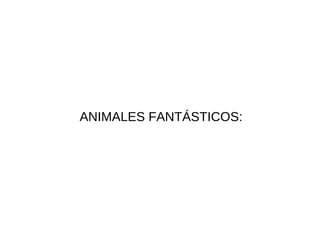 ANIMALES FANTÁSTICOS: 