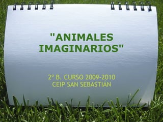 &quot;ANIMALES IMAGINARIOS&quot; 2º B. CURSO 2009-2010 CEIP SAN SEBASTIÁN 