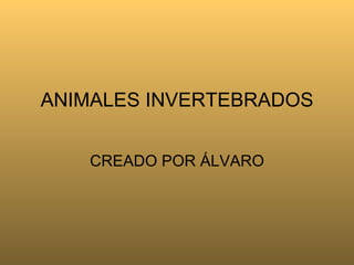 ANIMALES INVERTEBRADOS CREADO POR ÁLVARO 