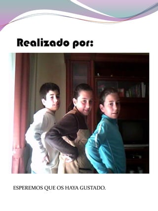 Realizado por:

ESPEREMOS QUE OS HAYA GUSTADO.

 