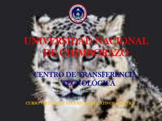 UNIVERSIDAD NACIONAL DE CHIMBORAZO CENTRO DE TRANSFERENCIA TECNOLÓGICA CURSO VIRTUAL DE RECURSOS EDUCATIVOS CON TICS 