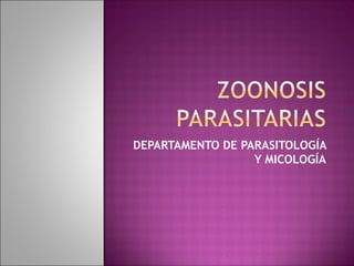 DEPARTAMENTO DE PARASITOLOGÍA
                  Y MICOLOGÍA
 