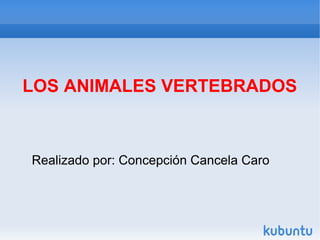 Realizado por: Concepción Cancela Caro
LOS ANIMALES VERTEBRADOS
 