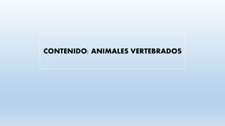 CONTENIDO: ANIMALES VERTEBRADOS
 