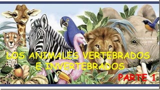 LOS ANIMALES VERTEBRADOS
E INVERTEBRADOS
Tutora: Tania Ruiz
Curso 5ºA
PARTE 1
 