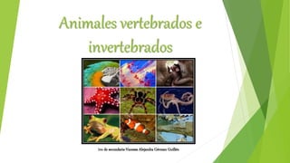 Animales vertebrados e
invertebrados
1ro de secundaria-Vanessa Alejandra Gérman Guillén
 