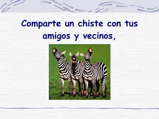 Comparte un chiste con tus amigos y vecinos, 