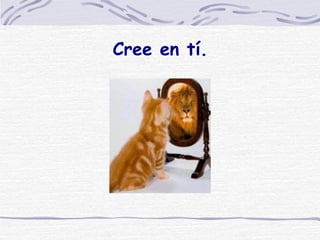Cree en tí. 