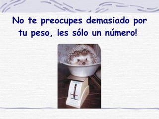 No te preocupes demasiado por tu peso, ¡es sólo un número!  