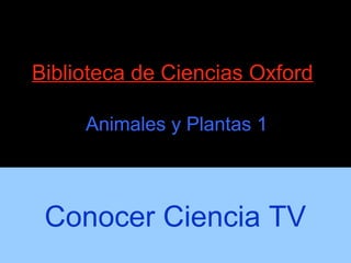 Biblioteca de Ciencias Oxford

     Animales y Plantas 1



 Conocer Ciencia TV
 