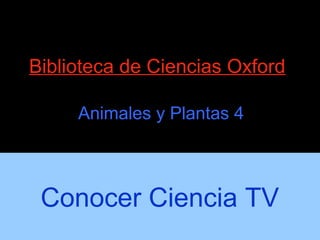 Biblioteca de Ciencias Oxford

     Animales y Plantas 4



 Conocer Ciencia TV
 