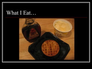 What I Eat… 