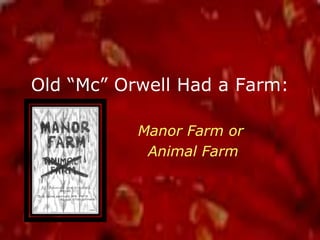 Old “Mc” Orwell Had a Farm: Manor Farm or  Animal Farm 
