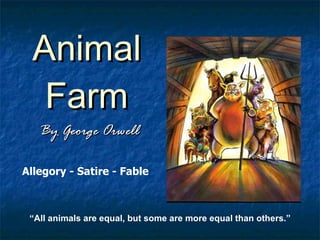 Animal Farm By George Orwell “ All animals are equal, but some are more equal than others.” Allegory - Satire - Fable 