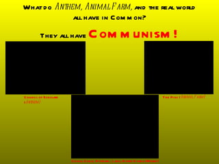 What d o Anthem, Animal F arm, and the real world
                    all have in C om m on?

                  They all have                C om m unism !
           QuickTimeª and a
                                                                                                             QuickTimeª and a
TIFF (Uncompressed) decompressor                                                                  TIFF (Uncompressed) decompressor
                                                                                                     are needed to see this picture.


   are needed to see this picture.




       C ouncil of Scholars                                                                    The Pigs (Animal F arm)
       (Anthem)




                                                                     QuickTimeª and a
                                                          TIFF (Uncompressed) decompressor
                                                             are needed to see this picture.




                                     C hina, C uba, Vietnam , L aos, N orth K orea (World )
 