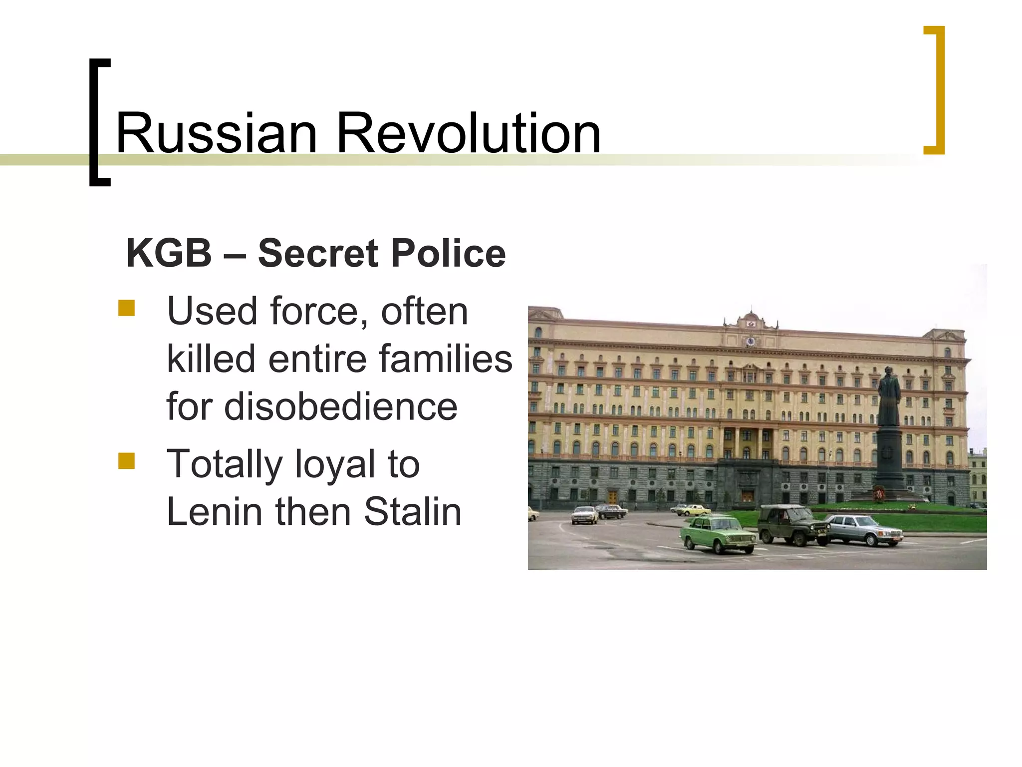 Russian Revolution KGB – Secret Police Used force, often killed entire families for disobedience Totally loyal to Lenin then Stalin 