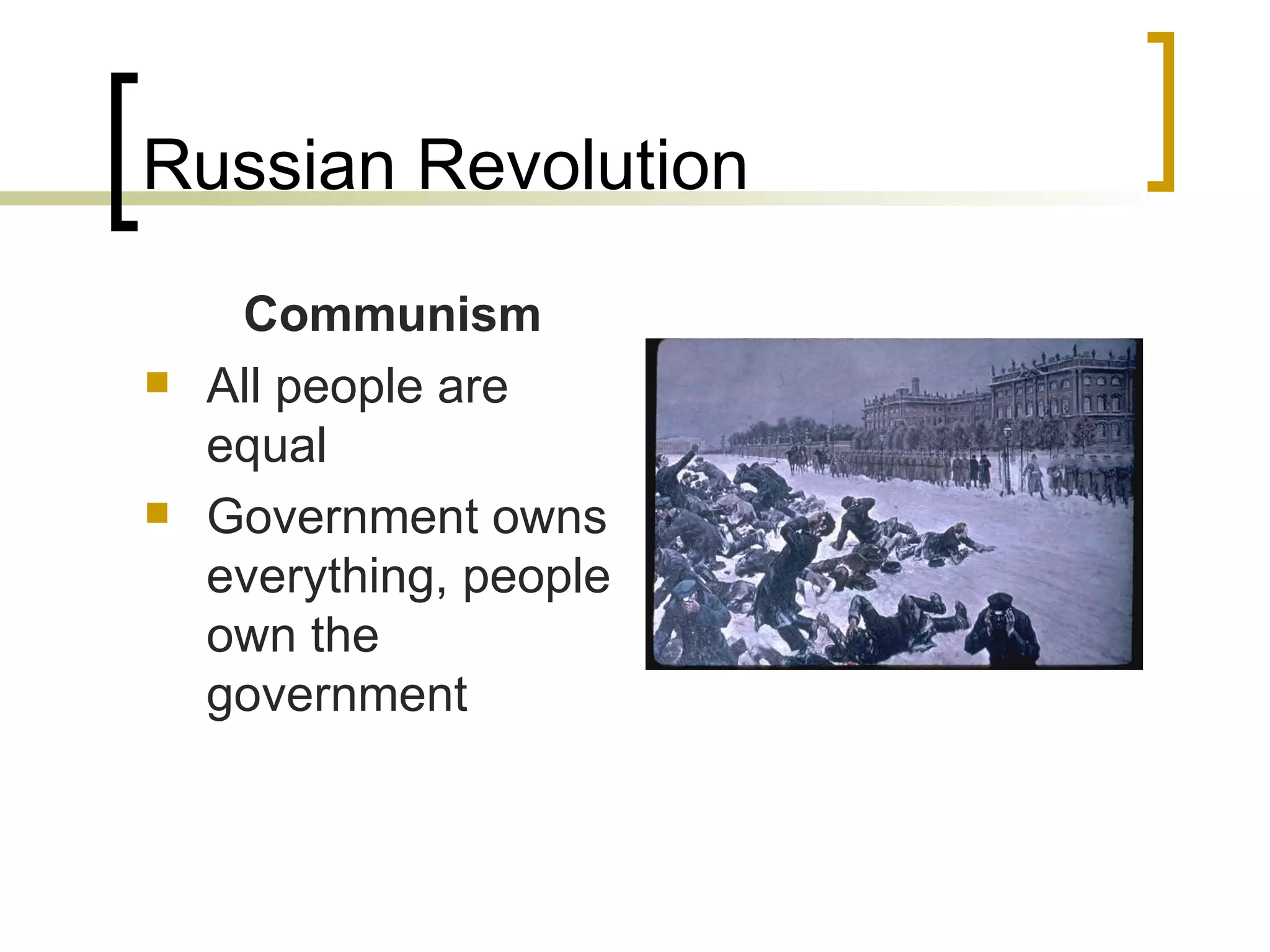 Russian Revolution Communism All people are equal Government owns everything, people own the government 