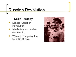 Russian Revolution Leon Trotsky Leader “October Revolution” Intellectual and ardent communist,  Wanted to improve life for all in Russia 