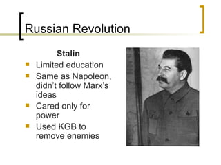 Russian Revolution Stalin Limited education Same as Napoleon, didn’t follow Marx’s ideas Cared only for power Used KGB to remove enemies 