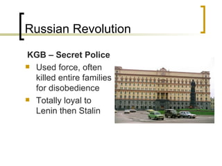 Russian Revolution KGB – Secret Police Used force, often killed entire families for disobedience Totally loyal to Lenin then Stalin 