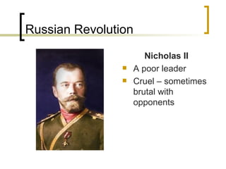 Russian Revolution Nicholas II A poor leader  Cruel – sometimes brutal with opponents 
