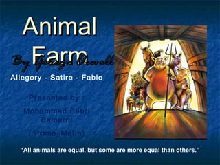 Animal
By Farm
   George Orwell
Allegory - Satire - Fable

    Presented by :
   Mohammed Sabri
      Bamerni
    ( Prime_Metin)

  “All animals are equal, but some are more equal than others.”
 