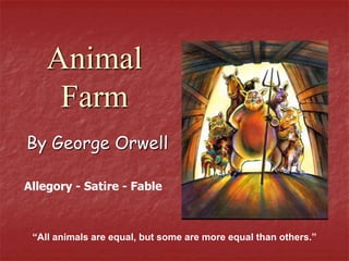 Animal
Farm
By George Orwell
“All animals are equal, but some are more equal than others.”
Allegory - Satire - Fable
 