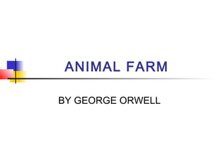 ANIMAL FARM
BY GEORGE ORWELL
 