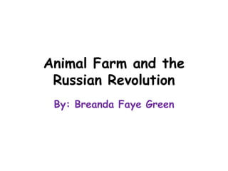 Animal Farm and the Russian Revolution  By: Breanda Faye Green 