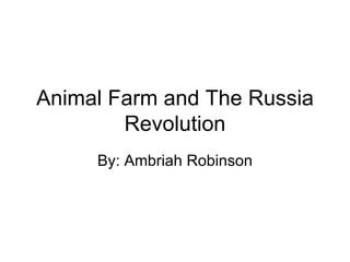 Animal Farm and The Russia Revolution By: Ambriah Robinson 