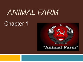 ANIMAL FARM
Chapter 1
 