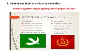 3. What do you think of the idea of Animalism?
Complete system of thought applying the teachings of Old Major
 