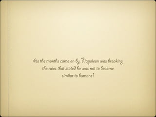 As the months came on by, Napoleon was breaking
the rules that stated he was not to become
similar to humans!
 