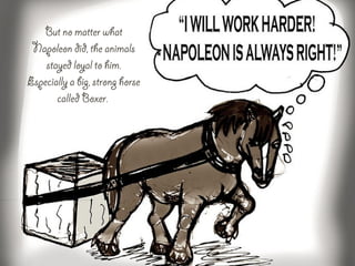 But no matter what
Napoleon did, the animals
stayed loyal to him.
Especially a big, strong horse
called Boxer.
 