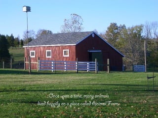 Once upon a time, many animals
lived happily on a place called Animal Farm.
 