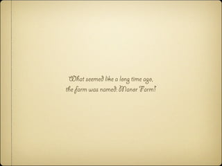 What seemed like a long time ago,
the farm was named: Manor Farm!
 