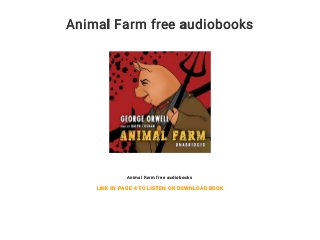 Animal Farm free audiobooks
Animal Farm free audiobooks
LINK IN PAGE 4 TO LISTEN OR DOWNLOAD BOOK
 
