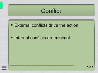 Conflict External conflicts drive the action Internal conflicts are minimal 