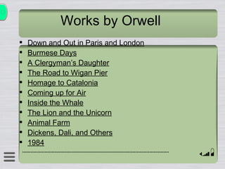 Works by Orwell Down and Out in Paris and London Burmese Days A Clergyman’s Daughter The Road to Wigan Pier Homage to Catalonia Coming up for Air Inside the Whale The Lion and the Unicorn Animal Farm Dickens, Dali, and Others 1984 