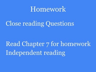 Homework
Close reading Questions
Read Chapter 7 for homework
Independent reading
 