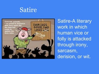 Satire-A literary
work in which
human vice or
folly is attacked
through irony,
sarcasm,
derision, or wit.
Satire
 